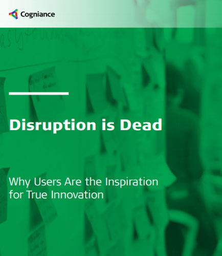 Disruption is Dead - Why Users Are the Inspiration for True Innovation?