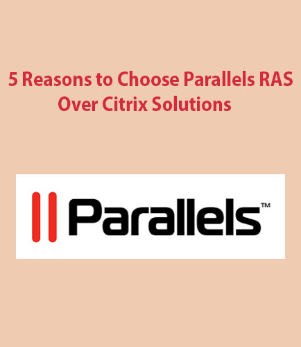 5 Reasons to Choose Parallels RAS Over Citrix Solutions