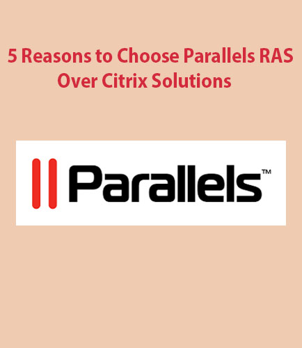 5 Reasons to Choose Parallels RAS Over Citrix Solutions