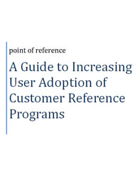 A Guide to Increasing User Adoption of Customer Reference Programs