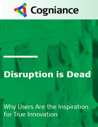 Disruption is Dead - Why Users Are the Inspiration for True Innovation?