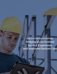 TABLETS FOR THE ENTERPRISE: Bridging to an Evolved Service Experience and Improved Bottom Line
